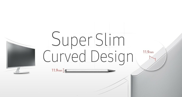 Super slim curved screen and stylish, contemporary design